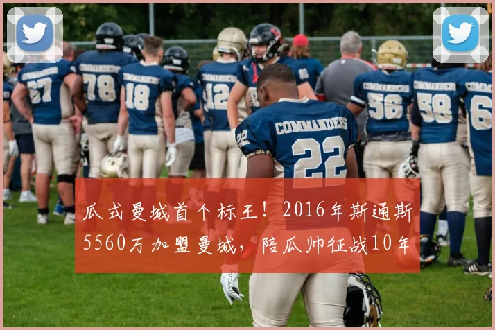瓜式曼城首个标王！2016年斯通斯5560万加盟曼城，陪瓜帅征战10年
